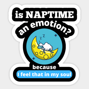 Is Naptime An Emotion Because I Feel That In My Soul Funny Quotes Humor Gifts Sticker